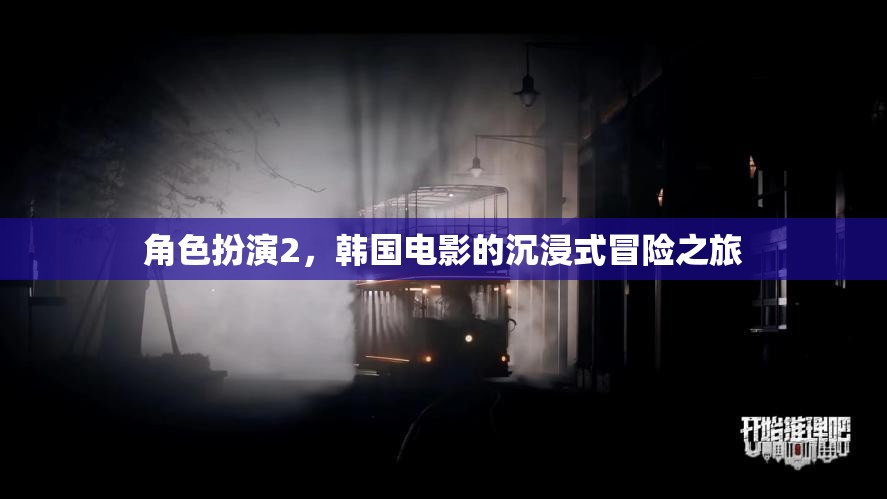 沉浸式冒險之旅，韓國電影中的角色扮演