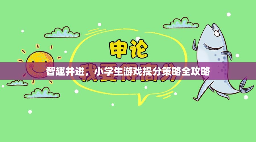 智趣并進(jìn)，小學(xué)生游戲化學(xué)習(xí)提分策略全攻略