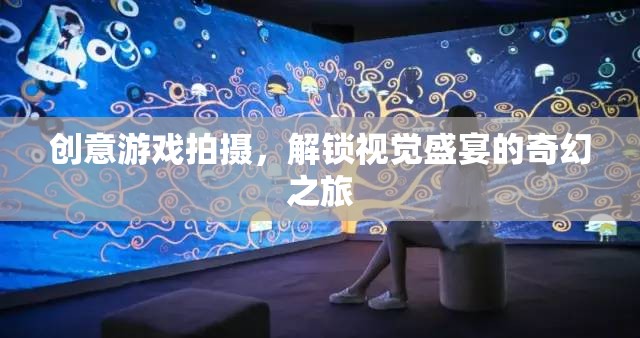 創(chuàng)意游戲拍攝，解鎖視覺盛宴的奇幻之旅