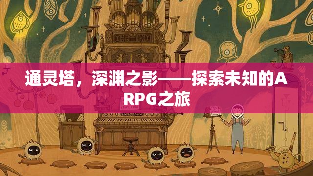 通靈塔，深淵之影——開啟未知的ARPG冒險(xiǎn)之旅