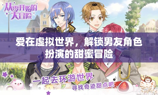虛擬世界的甜蜜冒險，解鎖男友角色扮演的浪漫之旅