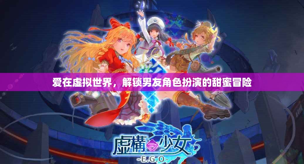 虛擬世界的甜蜜冒險，解鎖男友角色扮演的浪漫之旅
