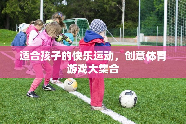 創(chuàng)意體育游戲，為孩子打造的快樂運動盛宴