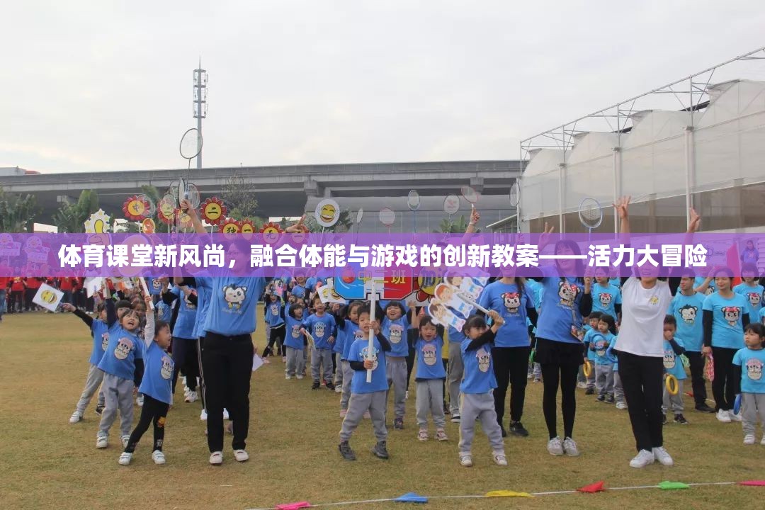 活力大冒險(xiǎn)，體育課堂新風(fēng)尚的融合體能與游戲創(chuàng)新教案