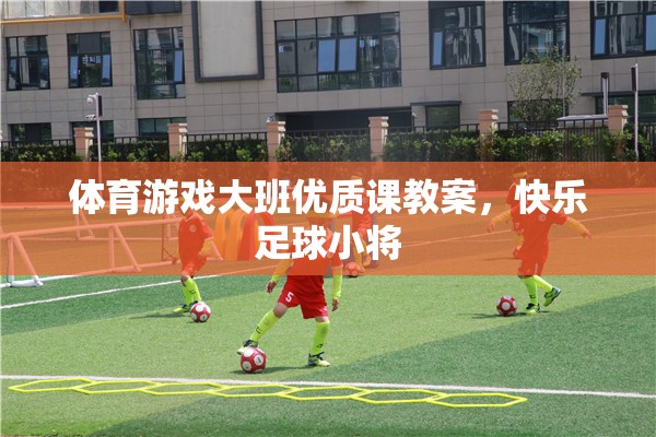 快樂足球小將，大班體育游戲優(yōu)質(zhì)課教案設(shè)計