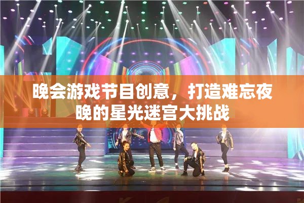 星光迷宮大挑戰(zhàn)，打造難忘夜晚的晚會(huì)游戲節(jié)目創(chuàng)意  第2張