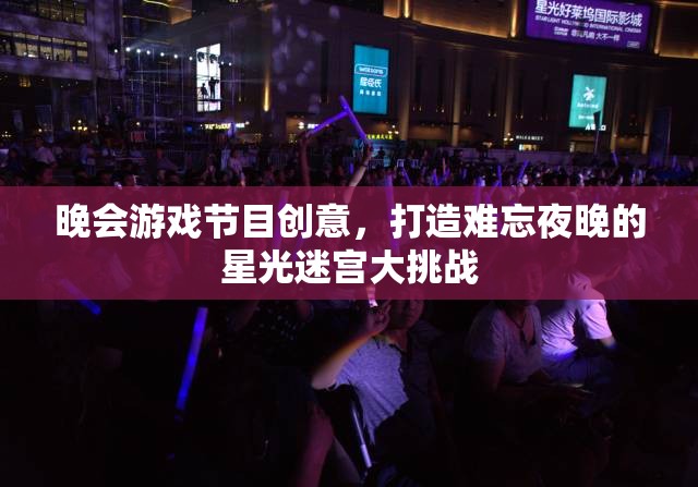 星光迷宮大挑戰(zhàn)，打造難忘夜晚的晚會(huì)游戲節(jié)目創(chuàng)意  第3張