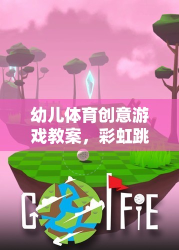 彩虹跳躍島，激發(fā)幼兒運動潛能的奇幻體育創(chuàng)意游戲教案