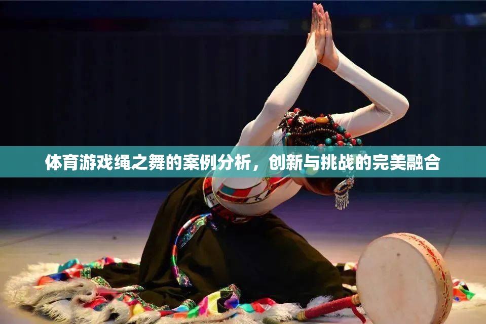 繩之舞，體育游戲中的創(chuàng)新與挑戰(zhàn)完美融合