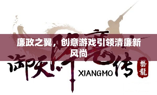 廉政之翼，創(chuàng)意游戲引領(lǐng)清廉新風(fēng)尚
