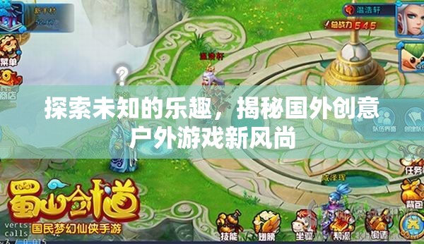 揭秘國外創(chuàng)意戶外游戲新風尚，探索未知的樂趣