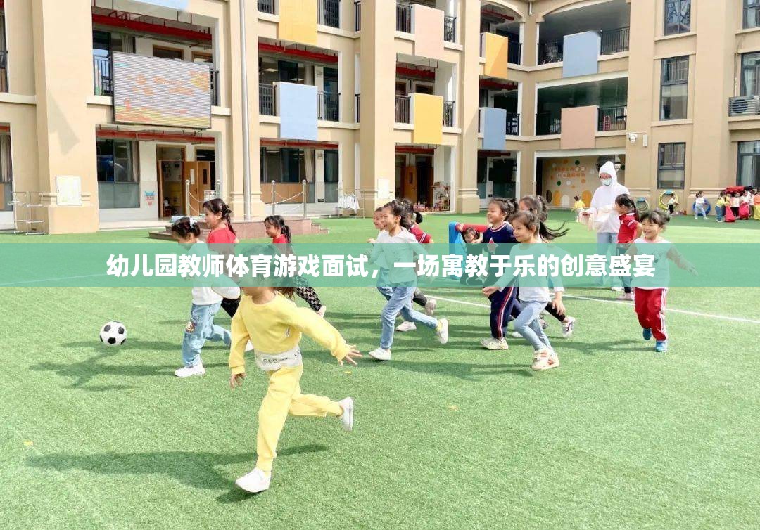 寓教于樂(lè)，幼兒園教師體育游戲面試的創(chuàng)意盛宴