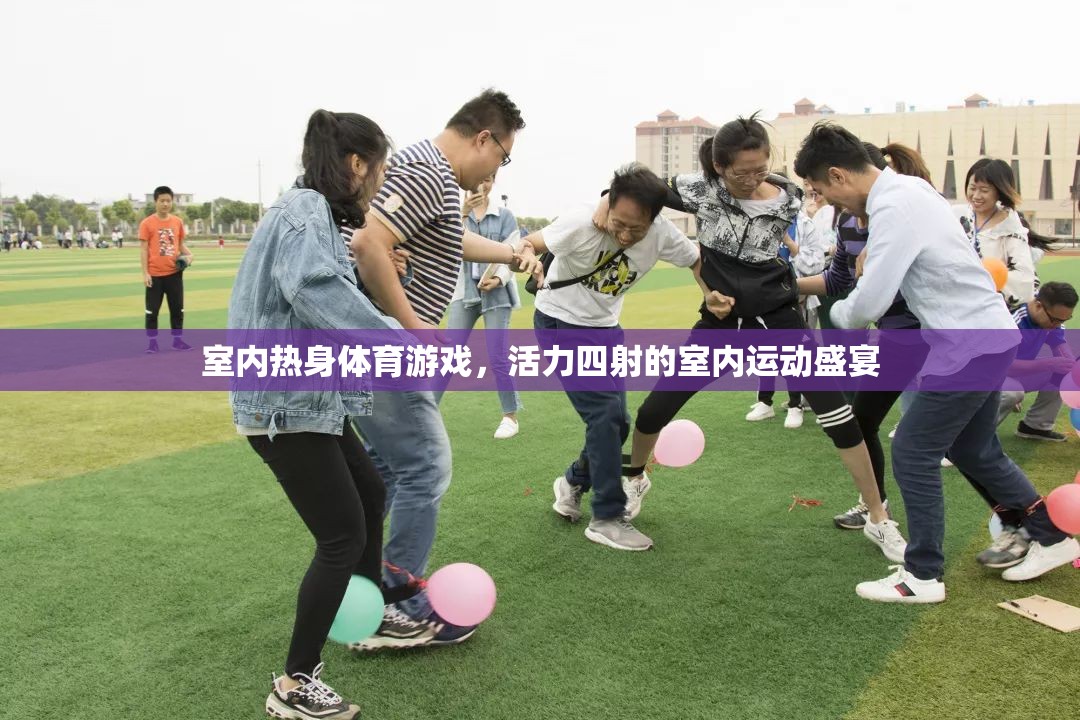 活力四射的室內(nèi)熱身體育游戲，打造你的運(yùn)動(dòng)盛宴