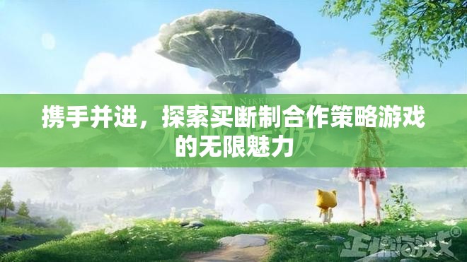 探索買斷制合作策略游戲的無限魅力，攜手并進(jìn)的旅程