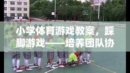 踩腳游戲，小學(xué)體育中培養(yǎng)團隊協(xié)作與敏捷性的趣味活動