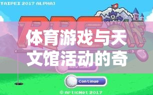 體育游戲與天文館活動的奇妙融合，一次難忘的探索之旅