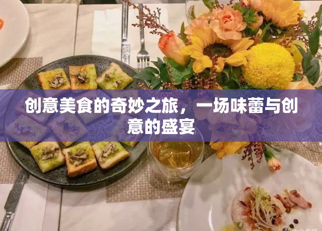 創(chuàng)意美食，味蕾與創(chuàng)意的奇妙之旅