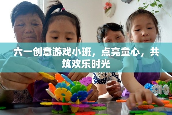 六一創(chuàng)意游戲小班，點亮童心，共筑歡樂時光