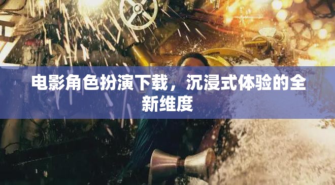 解鎖電影角色扮演，開(kāi)啟沉浸式體驗(yàn)新維度