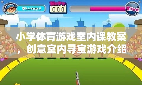 創(chuàng)意室內(nèi)尋寶游戲，小學(xué)體育課的趣味新體驗(yàn)