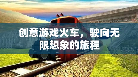 創(chuàng)意火車，駛向無限想象的奇妙旅程