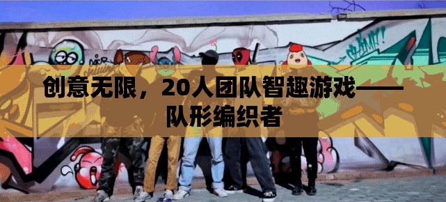創(chuàng)意無限，20人團隊智趣游戲——隊形編織者