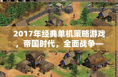 重燃策略之魂，2017年經(jīng)典單機(jī)游戲帝國(guó)時(shí)代與全面戰(zhàn)爭(zhēng)的輝煌篇章  第2張