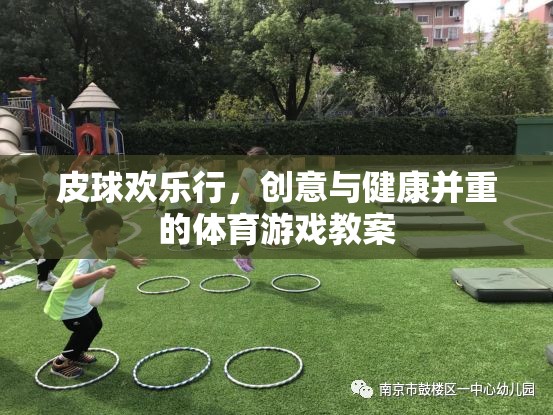 皮球歡樂行，融合創(chuàng)意與健康的體育游戲教案設(shè)計(jì)