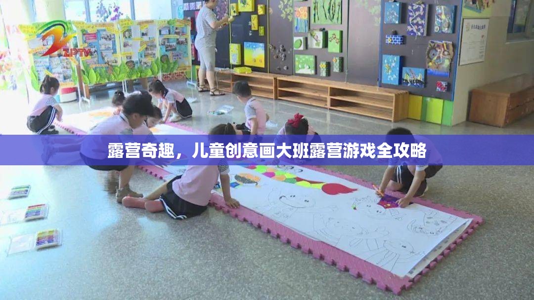 兒童創(chuàng)意畫大班露營游戲，激發(fā)孩子想象力的奇妙之旅
