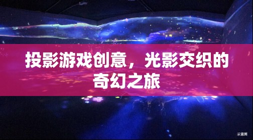 光影交織的奇幻之旅，投影游戲創(chuàng)意的無限可能