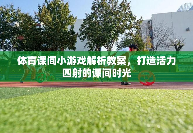 打造活力四射的課間時光，體育課間小游戲的解析與實施教案  第1張