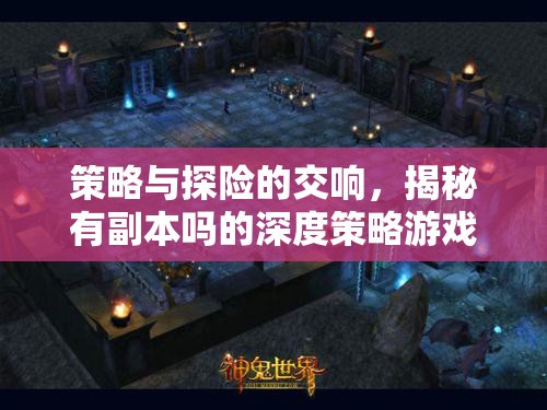 策略與探險(xiǎn)的交響，揭秘有副本嗎的深度策略游戲世界