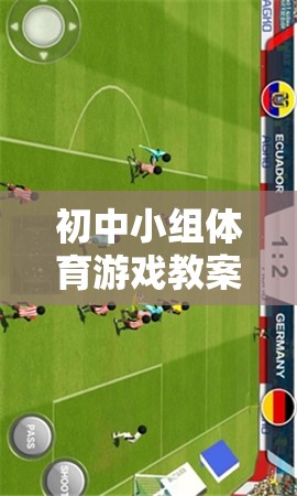快樂(lè)足球，初中小組體育游戲教案——團(tuán)隊(duì)合作與技能并進(jìn)的趣味課堂