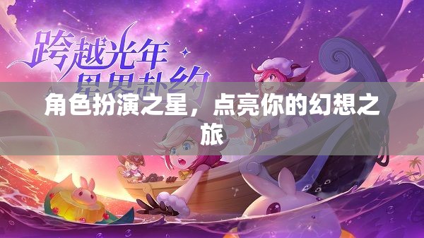 點(diǎn)亮幻想之旅，角色扮演之星的璀璨舞臺(tái)