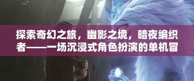 幽影之境，暗夜編織者的奇幻沉浸式冒險之旅