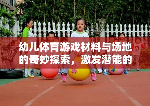 幼兒體育游戲，材料與場(chǎng)地的奇妙探索，激發(fā)潛能的樂(lè)園