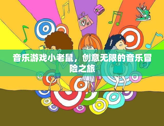 小老鼠的音樂(lè)冒險(xiǎn)，一場(chǎng)創(chuàng)意無(wú)限的音樂(lè)游戲之旅