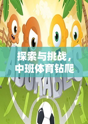 中班體育鉆爬游戲，探索與挑戰(zhàn)的樂趣與目標