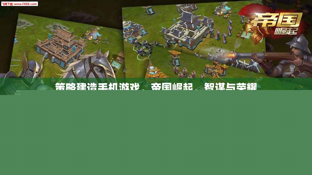 智謀與榮耀，打造手機(jī)游戲帝國崛起的策略