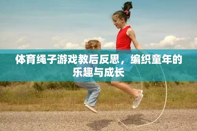 體育繩子游戲教后反思，編織童年的樂趣與成長