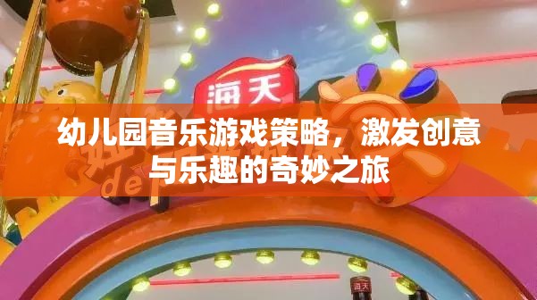 幼兒園音樂(lè)游戲策略，開(kāi)啟創(chuàng)意與樂(lè)趣的奇妙之旅