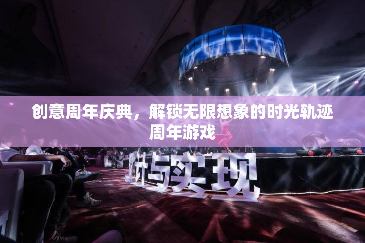 解鎖時(shí)光軌跡，創(chuàng)意周年慶典的無(wú)限想象之旅