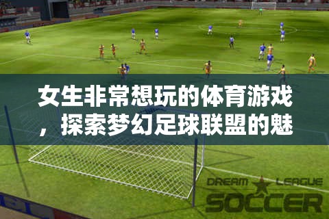 夢幻足球聯(lián)盟，解鎖女生心中的體育游戲魅力