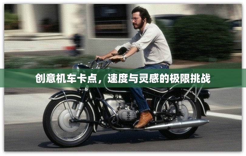 速度與靈感的極限碰撞，創(chuàng)意機車卡點挑戰(zhàn)