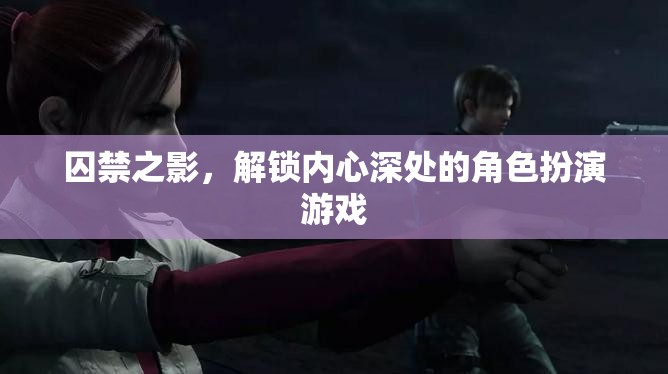 解鎖內(nèi)心深處的角色扮演，囚禁之影的探索之旅