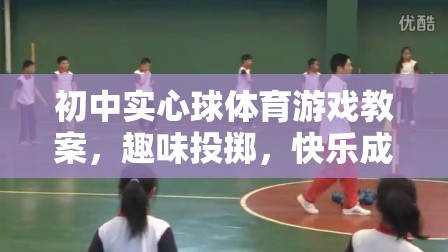 趣味投擲，初中實心球體育游戲教案，助力學(xué)生快樂成長