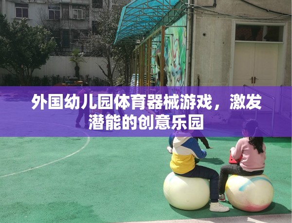 激發(fā)潛能的創(chuàng)意樂(lè)園，外國(guó)幼兒園體育器械游戲