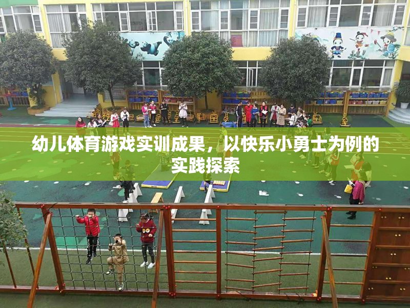 幼兒體育游戲?qū)嵱?xùn)成果，以快樂(lè)小勇士為例的實(shí)踐探索