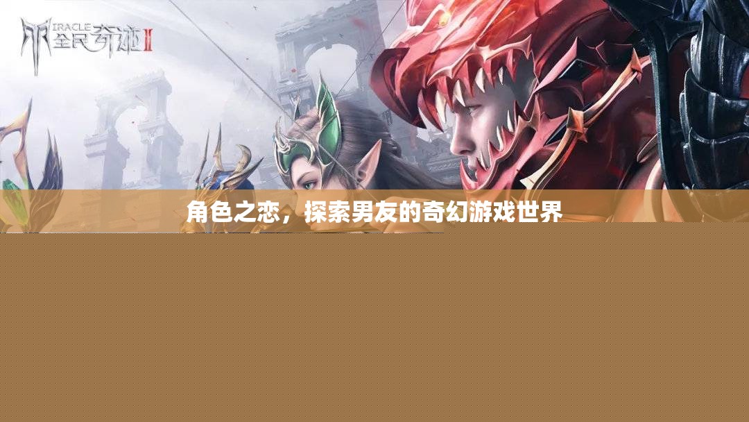 角色之戀，探索男友的奇幻游戲世界