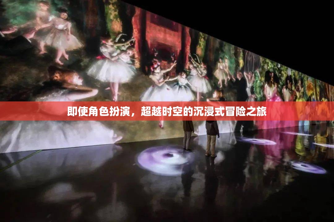 即使角色扮演，超越時空的沉浸式冒險(xiǎn)之旅